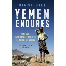 Yemen Endures: Civil War, Saudi Adventurism and the Future of Arabia