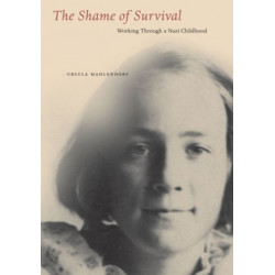 The Shame of Survival: Working Through a Nazi Childhood