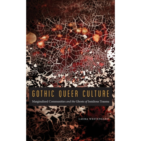 Gothic Queer Culture: Marginalized Communities and the Ghosts of Insidious Trauma