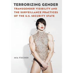 Terrorizing Gender: Transgender Visibility and the Surveillance Practices of the U.S. Security State