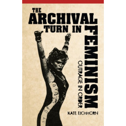 The Archival Turn in Feminism: Outrage in Order