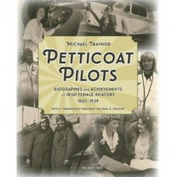 Petticoat Pilots: Biographies and Achievements of Irish Female Aviators, 1909-1939