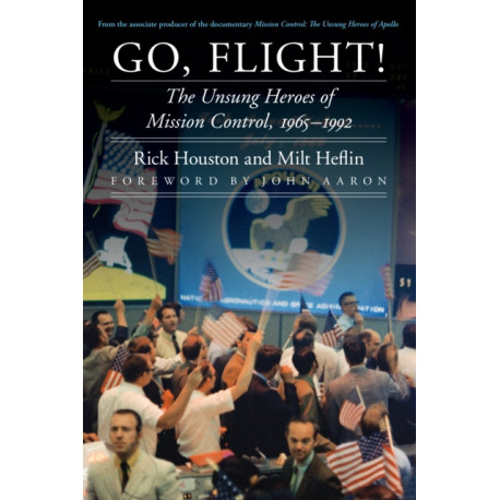 Go, Flight!: The Unsung Heroes of Mission Control, 1965–1992