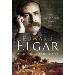 Edward Elgar: Music, Life and Landscapes