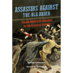 Assassins Against the Old Order: Italian Anarchist Violence in Fin De Siecle Europe