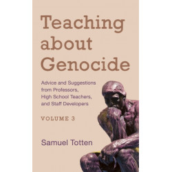 Teaching about Genocide: Advice and Suggestions from Professors, High School Teachers, and Staff Developers, Volume 3