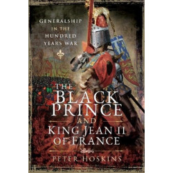 The Black Prince and King Jean II of France: Generalship in the Hundred Years War
