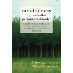 Mindfulness for Borderline Personality Disorder: Relieve Your Suffering Using the Core Skill of Dialectical Behavior Therapy