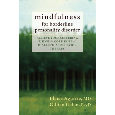 Mindfulness for Borderline Personality Disorder: Relieve Your Suffering Using the Core Skill of Dialectical Behavior Therapy