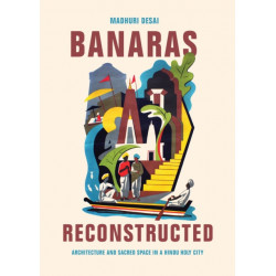 Banaras Reconstructed: Architecture and Sacred Space in a Hindu Holy City