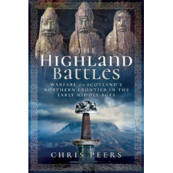 The Highland Battles: Warfare on Scotland's Northern Frontier in the Early Middle Ages