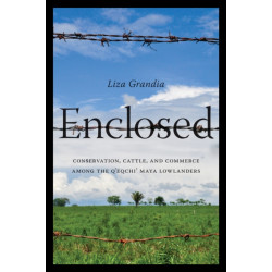 Enclosed: Conservation, Cattle, and Commerce Among the Q'eqchi' Maya Lowlanders