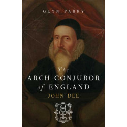 The Arch Conjuror of England: John Dee