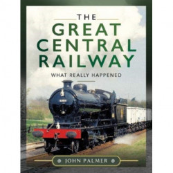The Great Central Railway: What Really Happened
