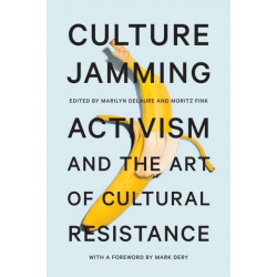 Culture Jamming: Activism and the Art of Cultural Resistance