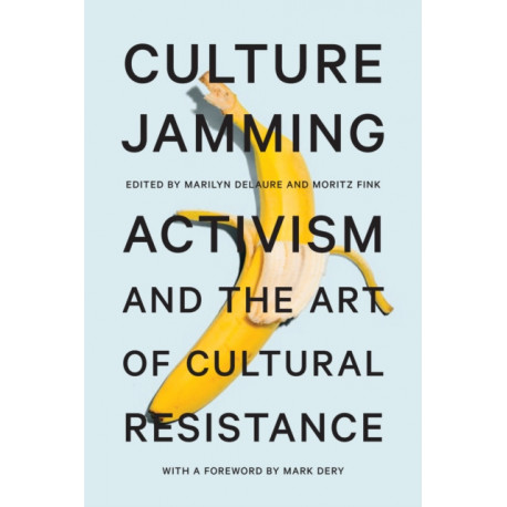 Culture Jamming: Activism and the Art of Cultural Resistance