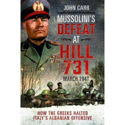 Mussolini's Defeat at Hill 731, March 1941: How the Greeks Halted Italy's Albanian Offensive