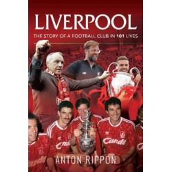 Liverpool: The Story of a Football Club in 101 Lives