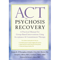 ACT for Psychosis Recovery: A Practical Manual for GroupBased Interventions Using Acceptance and Commitment Therapy