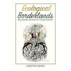 Ecological Borderlands: Body, Nature, and Spirit in Chicana Feminism