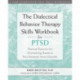 The Dialectical Behavior Therapy Skills Workbook for PTSD: Practical Exercises for Overcoming Trauma and Post-Traumatic Stress Disorder