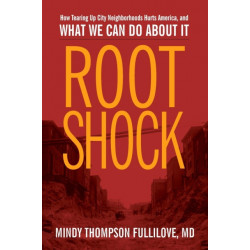 Root Shock: How Tearing Up City Neighborhoods Hurts America, and What We Can Do About It