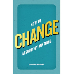 How to Change Absolutely Anything