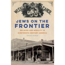 Jews on the Frontier: Religion and Mobility in Nineteenth-Century America