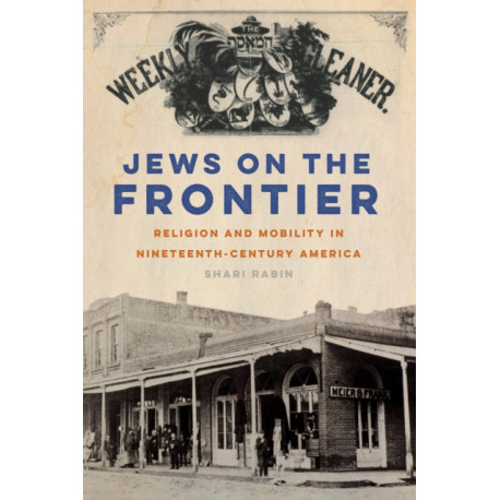 Jews on the Frontier: Religion and Mobility in Nineteenth-Century America