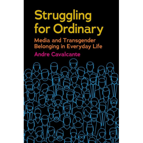 Struggling for Ordinary: Media and Transgender Belonging in Everyday Life