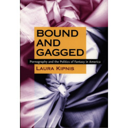 Bound and Gagged: Pornography and the Politics of Fantasy in America