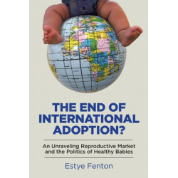 The End of International Adoption?: An Unraveling Reproductive Market and the Politics of Healthy Babies
