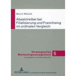 Absatztreiber Bei Filialisierung Und Franchising Im Ordinalen Vergleich: Konzeptionelle Analyse Auf Basis Der Neuen Institutionen - Oekonomie Und Empirische Ueberpruefung Am Beispiel Des Mobilfunkmarkts