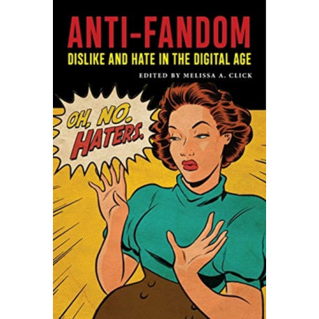 Anti-Fandom: Dislike and Hate in the Digital Age