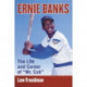 Ernie Banks: The Life and Career of "Mr. Cub"