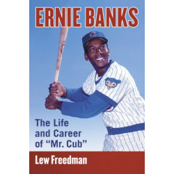 Ernie Banks: The Life and Career of "Mr. Cub"