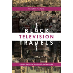 Black Television Travels: African American Media Around the Globe