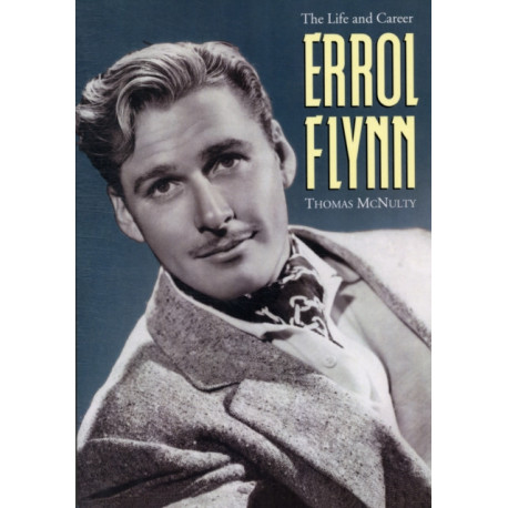 Errol Flynn: The Life and Career