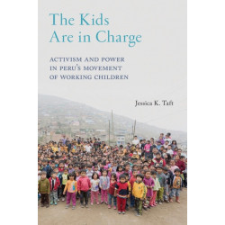 The Kids Are in Charge: Activism and Power in Peru's Movement of Working Children
