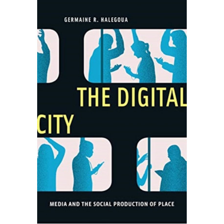 The Digital City: Media and the Social Production of Place