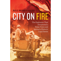 City on Fire: The Explosion That Devastated a Texas Town and Ignited a Historic Legal Battle