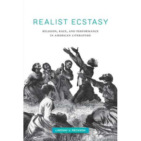 Realist Ecstasy: Religion, Race, and Performance in American Literature