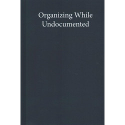 Organizing While Undocumented: Immigrant Youth's Political Activism Under the Law