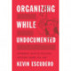 Organizing While Undocumented: Immigrant Youth's Political Activism Under the Law
