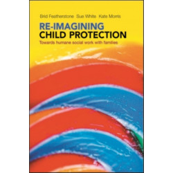Re-imagining Child Protection: Towards Humane Social Work with Families
