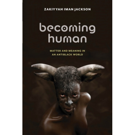 Becoming Human: Matter and Meaning in an Antiblack World