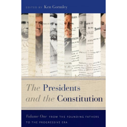 The Presidents and the Constitution, Volume One: From the Founding Fathers to the Progressive Era