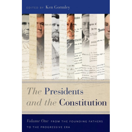 The Presidents and the Constitution, Volume One: From the Founding Fathers to the Progressive Era
