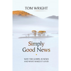 Simply Good News: Why The Gospel Is News And What Makes It Good