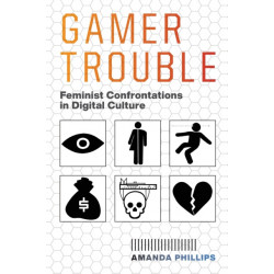Gamer Trouble: Feminist Confrontations in Digital Culture
